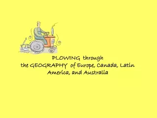 PLOWING  through the GEOGRAPHY  of Europe, Canada, Latin America, and Australia