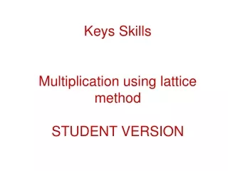 Keys Skills Multiplication using lattice method STUDENT VERSION