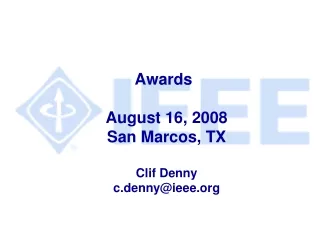 Awards	 August 16, 2008 San Marcos, TX Clif Denny c.denny@ieee
