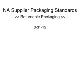 NA Supplier Packaging Standards &lt;&lt; Returnable Packaging &gt;&gt;