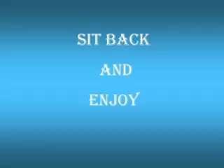 SIT BACK  AND  ENJOY