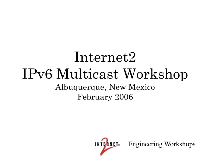 internet2 ipv6 multicast workshop albuquerque new mexico february 2006