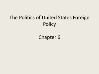 The Politics of United States Foreign Policy Chapter 6