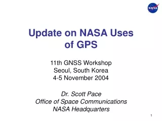 Update on NASA Uses  of GPS 11th GNSS Workshop Seoul, South Korea 4-5 November 2004 Dr. Scott Pace