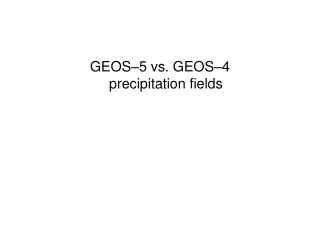 GEOS–5 vs. GEOS–4 precipitation fields