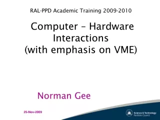 RAL-PPD Academic Training 2009-2010  Computer – Hardware Interactions (with emphasis on VME)