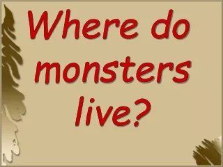 Where do  monsters live?