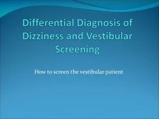 Differential Diagnosis of Dizziness and Vestibular Screening