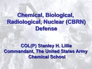 Chemical, Biological,  Radiological, Nuclear (CBRN) Defense COL(P) Stanley H. Lillie