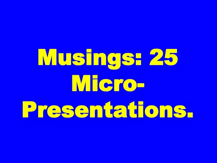 musings 25 micro presentations