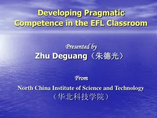 Developing Pragmatic Competence in the EFL Classroom Presented by Zhu Deguang （朱德光）