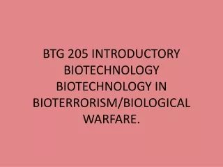 BTG 205 INTRODUCTORY BIOTECHNOLOGY BIOTECHNOLOGY IN BIOTERRORISM/BIOLOGICAL WARFARE.