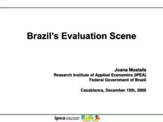 Brazil’s Evaluation Scene Joana Mostafa Research Institute of Applied Economics (IPEA)