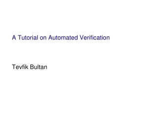 A Tutorial on Automated Verification Tevfik Bultan