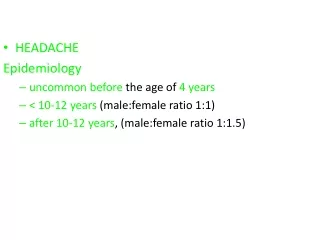 HEADACHE Epidemiology uncommon before  the age of  4 years &lt; 10-12 years ( male:female  ratio 1:1)