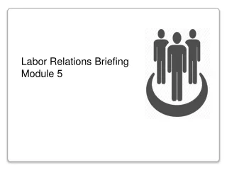 Labor Relations Briefing Module 5