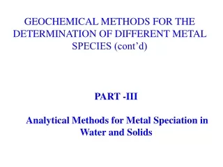 GEOCHEMICAL METHODS FOR THE DETERMINATION OF DIFFERENT METAL SPECIES (cont’d)