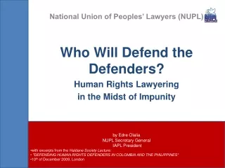 National Union of Peoples’ Lawyers (NUPL) Who Will Defend the Defenders? Human Rights  Lawyering