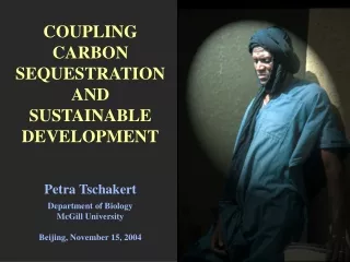 COUPLING CARBON SEQUESTRATION AND  SUSTAINABLE DEVELOPMENT Petra Tschakert Department of Biology