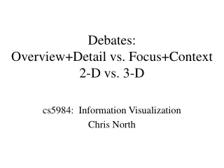 Debates: Overview+Detail vs. Focus+Context 2-D vs. 3-D