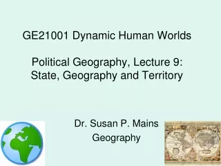 GE21001 Dynamic Human Worlds Political Geography,  Lecture 9:  State, Geography and Territory