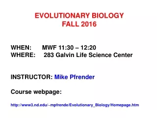 EVOLUTIONARY BIOLOGY FALL 2016 WHEN:	MWF 11:30 – 12:20 WHERE:	 283 Galvin Life Science Center