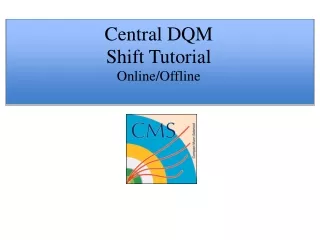 Central DQM  Shift Tutorial Online/Offline