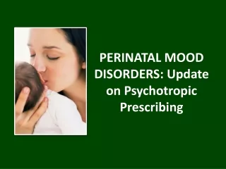 PERINATAL MOOD DISORDERS: Update on Psychotropic Prescribing