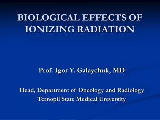 BIOLOGICAL EFFECTS OF IONIZING RADIATION