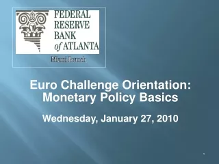 Euro Challenge Orientation: Monetary Policy Basics Wednesday, January 27, 2010