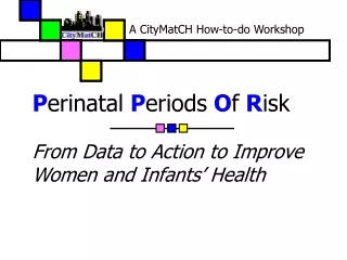 P erinatal P eriods O f R isk  From Data to Action to Improve Women and Infants’ Health