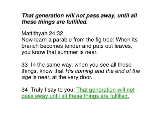 That generation will not pass away, until all these things are fulfilled. Mattithyah 24:32