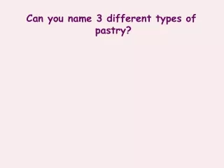 Can you name 3 different types of  pastry?