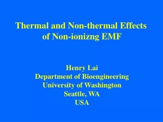 Thermal and Non-thermal Effects  of Non-ionizng EMF Henry Lai Department of Bioengineering