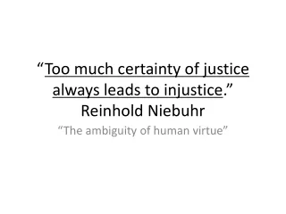 “ Too much certainty of justice always leads to injustice .” Reinhold Niebuhr