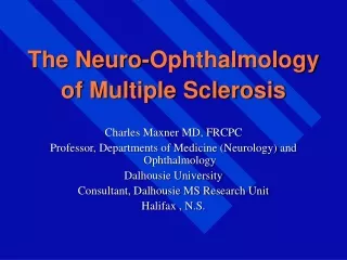 The Neuro-Ophthalmology  of Multiple Sclerosis Charles Maxner MD, FRCPC