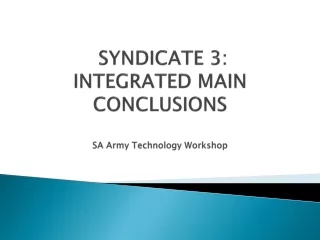 SYNDICATE 3:  INTEGRATED MAIN CONCLUSIONS SA Army Technology Workshop