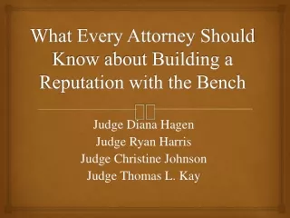 What Every Attorney Should Know about Building a Reputation with the Bench