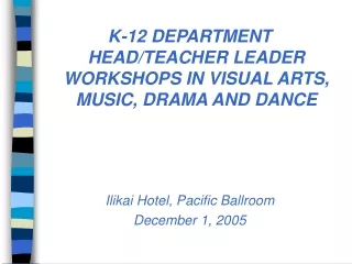 K-12 DEPARTMENT HEAD/TEACHER LEADER WORKSHOPS IN VISUAL ARTS, MUSIC, DRAMA AND DANCE