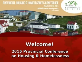 Welcome!  2015 Provincial Conference  on Housing &amp; Homelessness