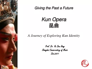 Giving the Past a Future Kun Opera 昆曲 A Journey of Exploring Kun Identity