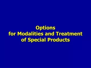 Options for Modalities and Treatment of Special Products