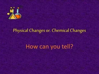 Physical Changes or. Chemical Changes