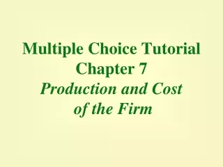 Multiple Choice Tutorial Chapter 7 Production and Cost  of the Firm