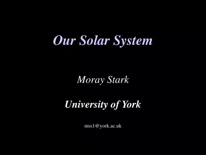 our solar system moray stark university of york mss1@york ac uk