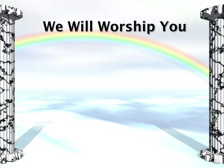 we will worship you