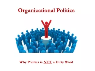 Organizational Politics Why Politics is  NOT  a Dirty Word