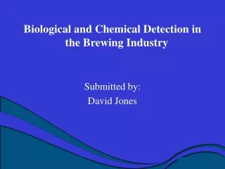 Biological and Chemical Detection in the Brewing Industry Submitted by: David Jones