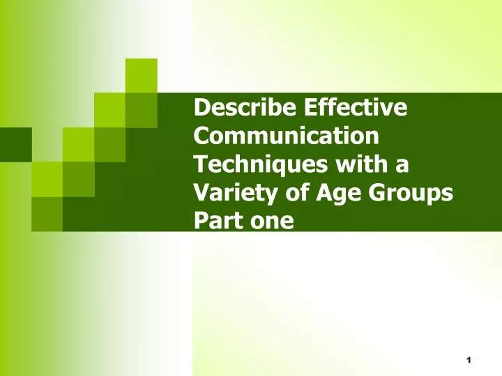 describe effective communication techniques with a variety of age groups part one