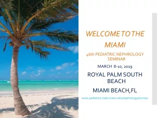 WELCOME TO THE MIAMI 46th PEDIATRIC NEPHROLOGY SEMINAR    MARCH  8-10, 2019 ROYAL PALM SOUTH BEACH